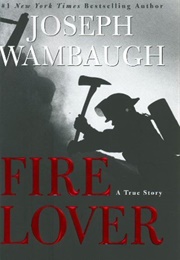 Fire Lover: A True Story (Joseph Wambaugh)