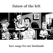 Future of the Left - Love Songs for Our Husbands