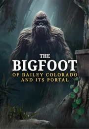 The Bigfoot of Bailey, Colorado and It Portal (2023)