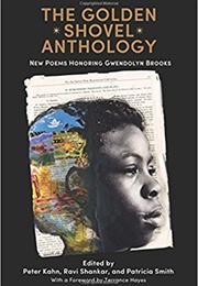 The Golden Shovel Anthology: New Poems Honoring Gwendolyn Brooks (Edited by Peter Kahn, Ravi Shankar, and Patricia S)