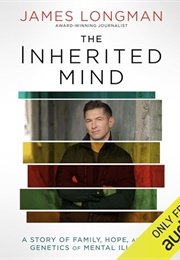 The Inherited Mind: A Story of Family, Hope, and the Genetics of Mental Illness (James Longman)