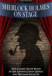 Sherlock Holmes on Stage (Arthur Doyle & William Gillette)