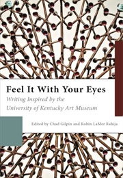 Feel It With Your Eyes (Edited by Chad Gilpin & Robin Lamer Rahija)