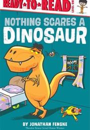Nothing Scares a Dinosaur (Jonathan Fenske)