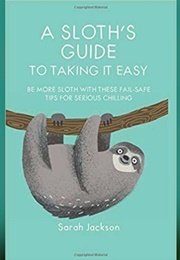 A Sloth's Guide to Taking It Easy (Sarah Jackson)