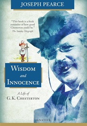 Wisdom and Innocence: A Life of G.K. Chesterton (Joseph Pearce)