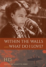Within the Walls and What Do I Love? (H.D.)