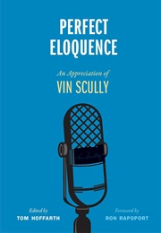 Perfect Eloquence: An Appreciation of Vin Scully (Tom Hoffarth)