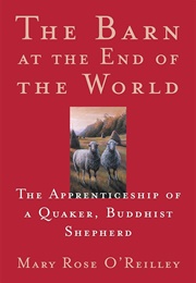 The Barn at the End of the World: The Apprenticeship of a Quaker, Buddhist Shepherd (The World as Ho (O'Reilley, Mary Rose)