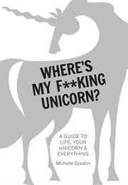 Where's My F**King Unicorn?: A Guide to Life, Your Unicorn & Everything (Michelle Gordon)