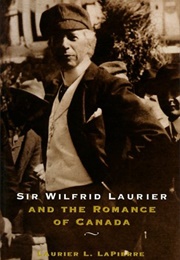 Sir Wilfrid Laurier and the Romance of Canada (Laurier L. Lapierre)
