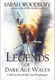 Legends of Dark Age Wales: Cold My Heart/The Last Pendragon (Woodbury, Sarah)