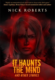 It Haunts the Mind: And Other Stories (Nick Roberts)
