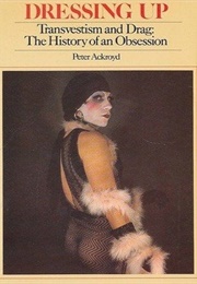 Dressing Up: Transvestism and Drag, the History of an Obsession (Peter Ackroyd)