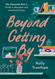 Beyond Getting By: The Financial Diet's Guide to Abundant and Intentional Living (Holly Trantham)