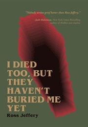 I Died Too, but They Haven't Buried Me Yet (Ross Jeffery)