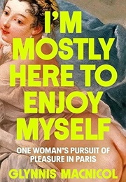 I'm Mostly Here to Enjoy Myself (Glynnis Macnicol)