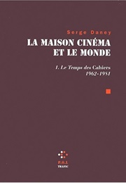 La Maison Et Le Monde (Serge Daney)