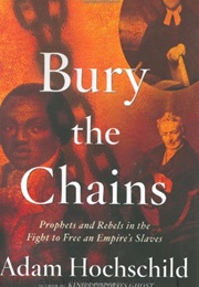 Bury the Chains: Prophets and Rebels in the Fight to Free an Empire's Slaves (Adam Hochschild)