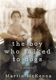 The Boy Who Talked to Dogs: A Memoir (McKenna, Martin)