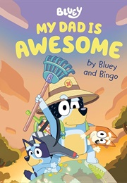 My Dad Is Awesome by Bluey and Bingo (Penguin Young Readers)