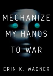 Mechanize My Hands to War (Erin K. Wagner)
