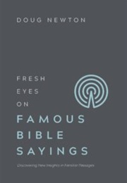 Fresh Eyes on Famous Bible Sayings (Doug Newton)