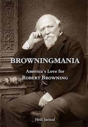 Browningmania: America's Love for Robert Browning (Hedi Jaouad)