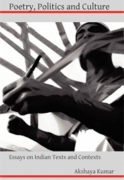 Poetry, Politics and Culture: Essays on Indian Texts and Contexts (Akshaya Kumar)