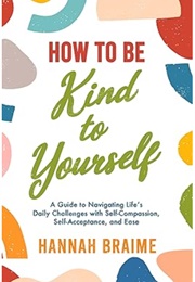 How to Be Kind to Yourself (Hannah Braime)