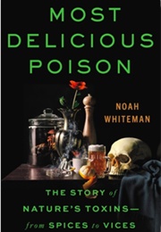 Most Delicious Poison: The Story of Nature's Toxins―From Spices to Vices (Noah Whiteman)