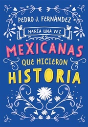 Había Una Vez Mexicanas Que Hicieron Historia (Pedro J. Fernández)