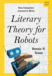 Literary Theory for Robots: How Computers Learned to Write (Tenen)