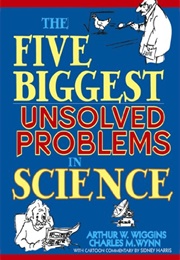 The Five Biggest Unsolved Problems in Science (Arthur W. Wiggins)