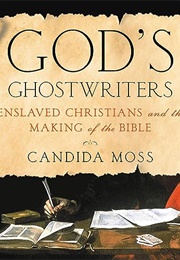 God's Ghostwriters: Ensalved Christians and the Making of the Bible (Candida Moss)