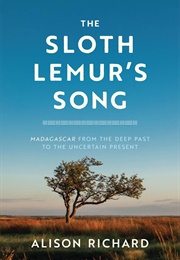 The Sloth Lemur's Song: Madagascar From the Deep Past to the Uncertain Present (Richard, Alison)