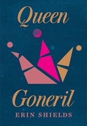 Queen Goneril (Erin Shields)