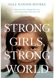 Strong Girls, Strong World: A Practical Guide to Helping Them Soar — and Creating a Better Future Fo (Dale Hanson Bourke)