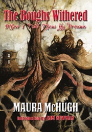 The Boughs Withered When I Told Them My Dreams (Maura Mchugh)