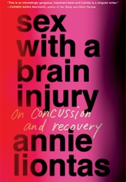 Sex With a Brain Injury: On Concussion and Recovery (Annie Liontas)