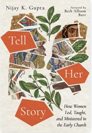 Tell Her Story: How Women Led, Taught, and Ministered in the Early Church (Nijay K. Gupta)