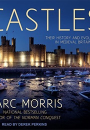 Castles: Their History and Evolution in Medieval Britain (Marc Morris)