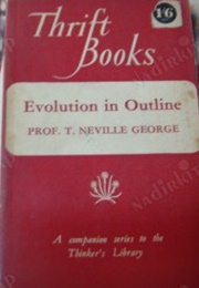 Evolution in Outline (Prof T. Neville George)