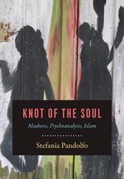 Knot of the Soul: Madness, Psychoanalysis, Islam (Stefania Pandolfo)
