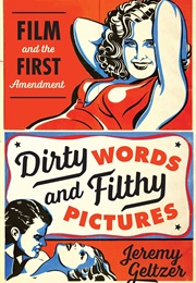 Dirty Words and Filthy Pictures: Film and the First Amendment (Jeremy Geltzer)