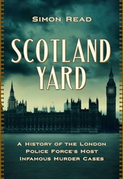 Scotland Yard: A History of the London Police Force's Most Infamous Murder Cases (Simon Read)