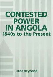 Contested Power in Angola, 1840s to the Present (Linda Heywood)