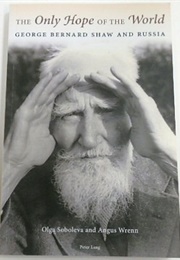 The Only Hope of the World: George Bernard Shaw and Russia (Olga Soboleva & Angus Wrenn)