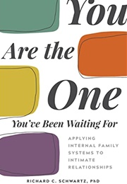 You Are the One You've Been Waiting For: Applying Internal Family Systems to Intimate Relationships (Richard C. Schwartz)