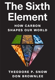 The Sixth Element: How Carbon Shapes Our World (Theodore P. Snow)